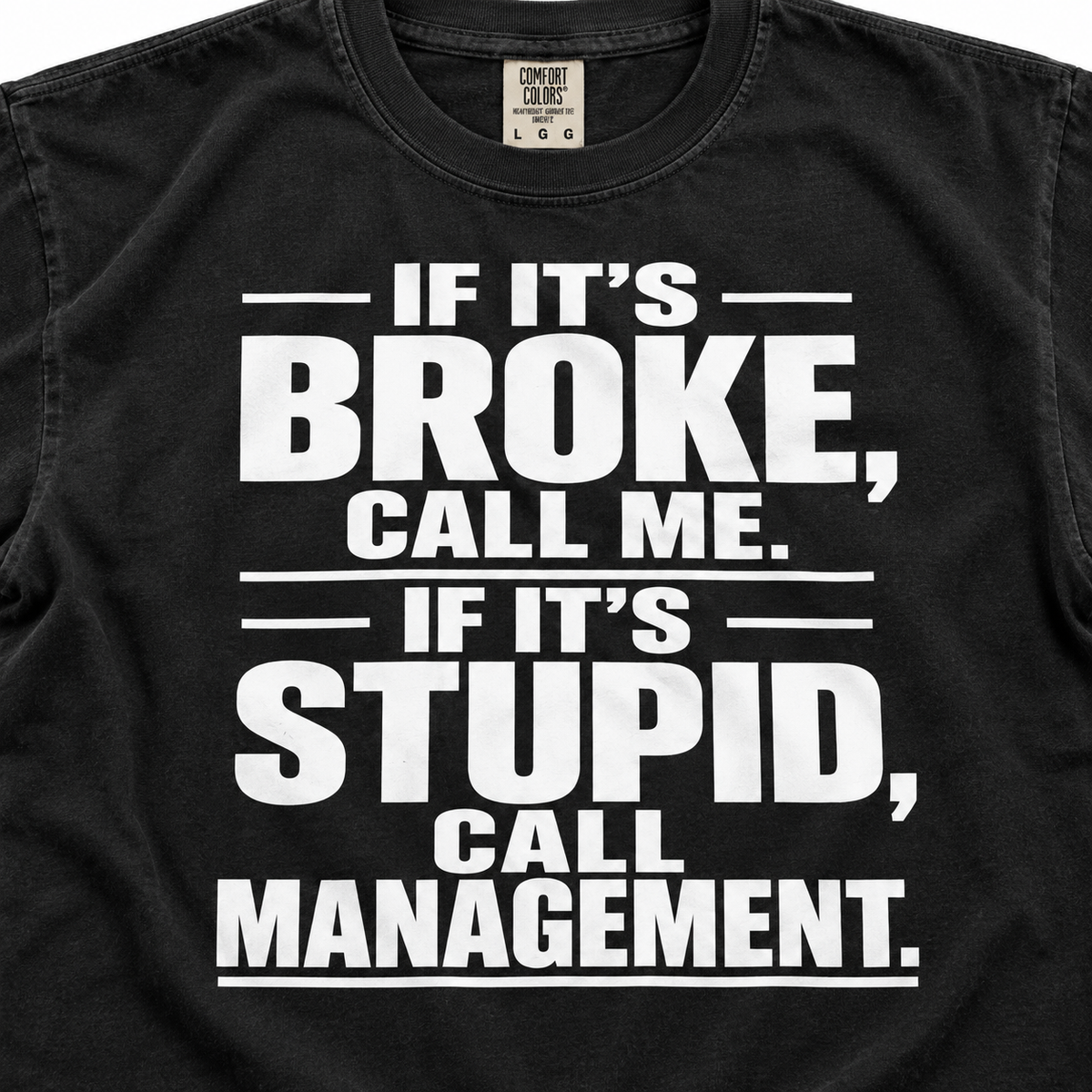 If It’s Broke, Call Me. If It’s Stupid, Call Management. T-Shirt