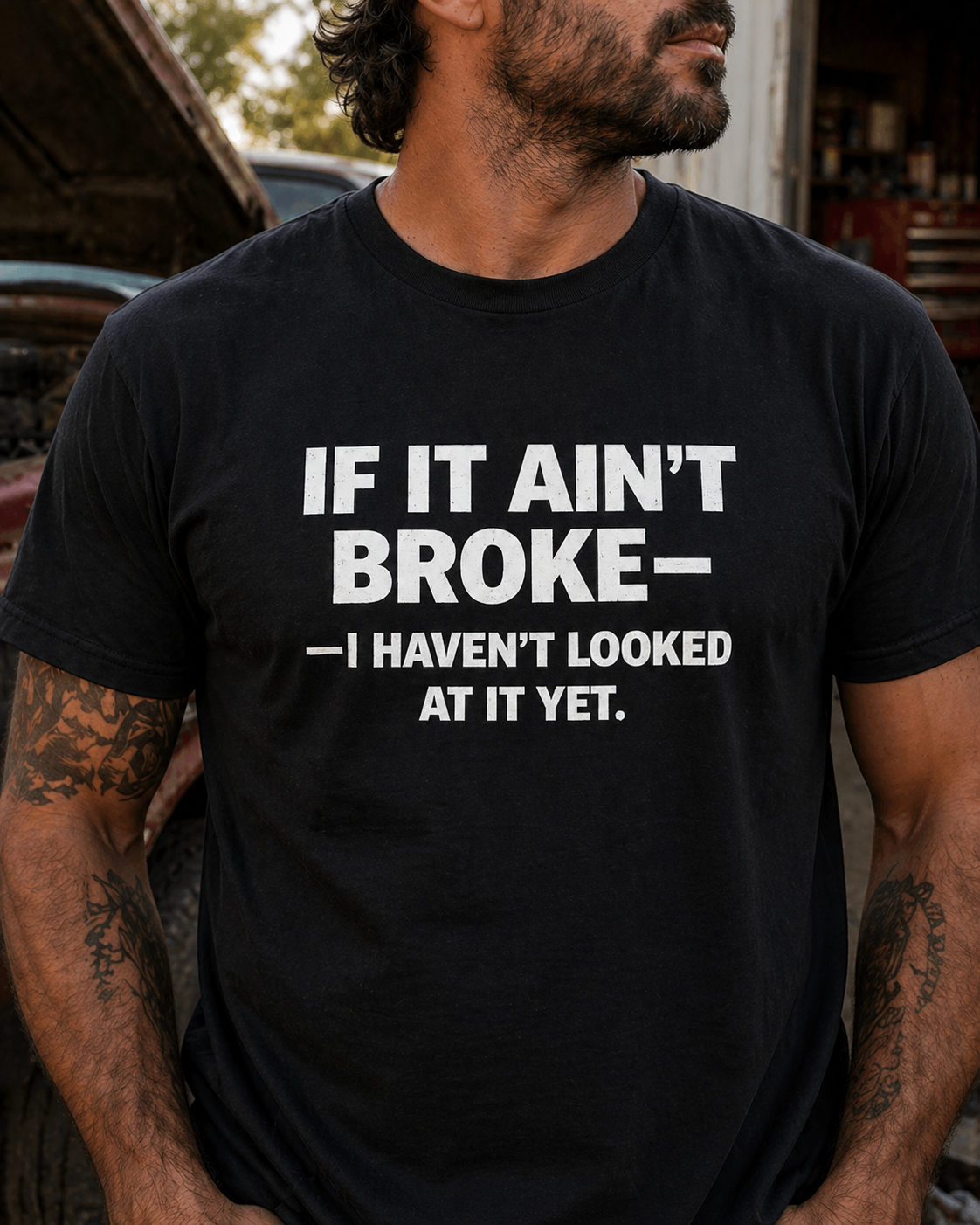 If It Ain’t Broke I Haven’t Looked At It Yet T-Shirt