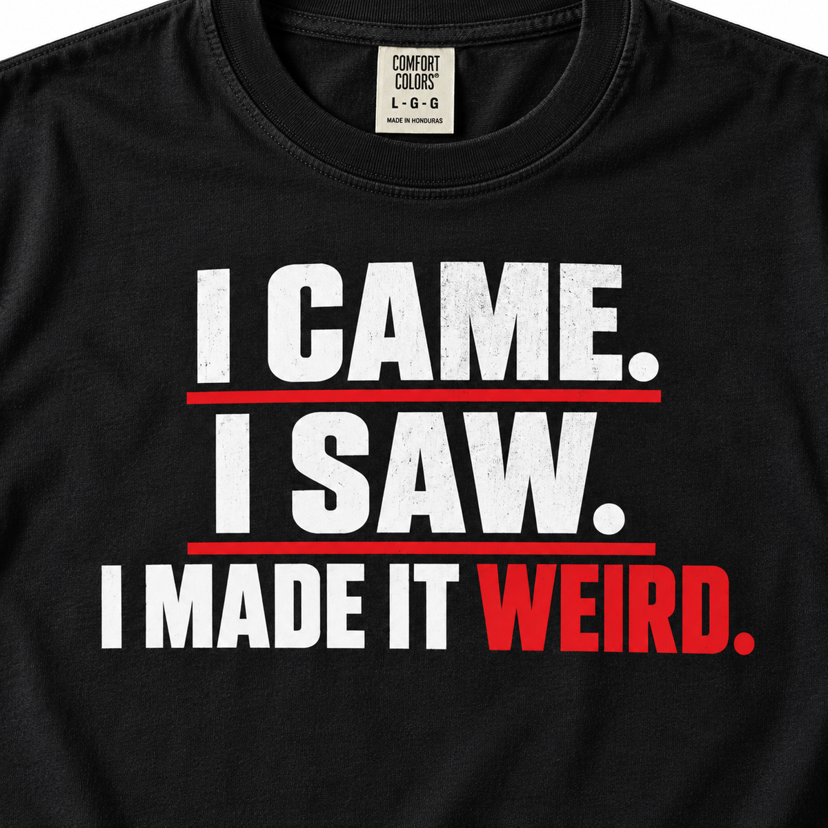 I Came. I Saw. I Made It Weird. T-Shirt