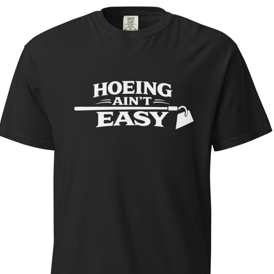 Hoeing Ain’t Easy - T-Shirt