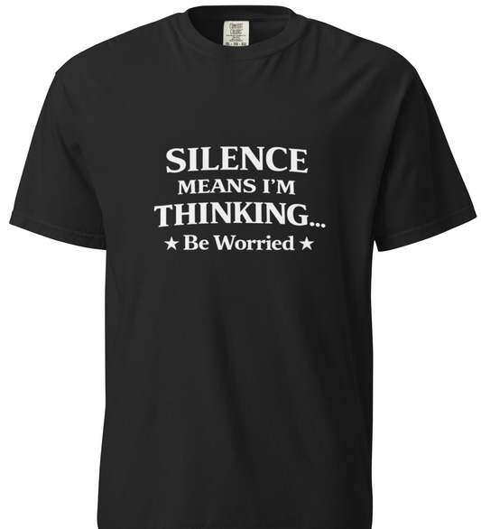 Silence Means I’m Thinking… Be Worried T-Shirt