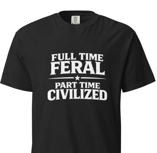 Full Time Feral, Part Time Civilized – Feral Lifestyle T-Shirt
