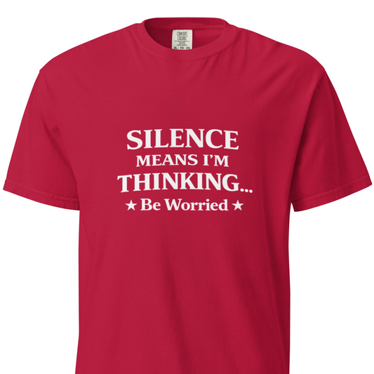 Silence Means I’m Thinking… Be Worried - T-Shirt