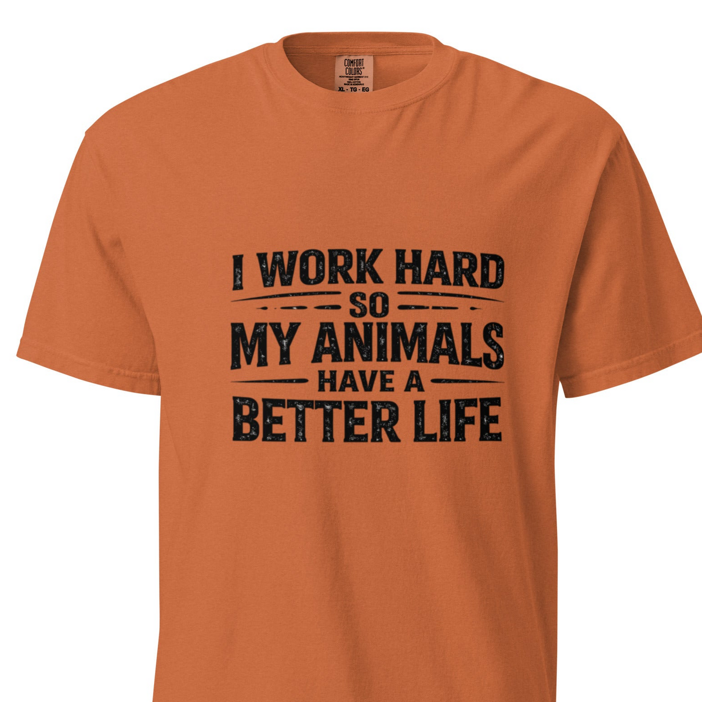 I Work Hard So My Animals Have a Better Life - T-Shirt